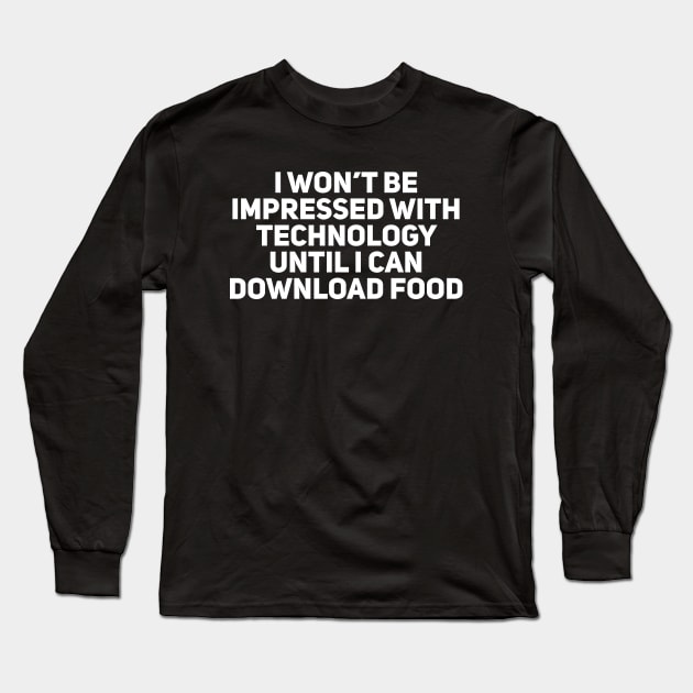 I Won’t be Impressed with Technology Until I Can Download Food Long Sleeve T-Shirt by Giggl'n Gopher